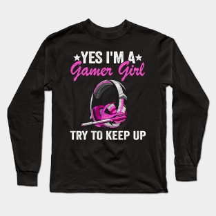 Yes I'm A Gamer Girl Try To Keep Up Kids Gaming Girls Long Sleeve T-Shirt